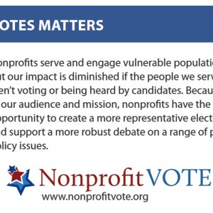 Who Votes Matters: Nonprofits serve and engage vulnerable populations, but our impact is diminished if the people we serve aren't voting or being heard by candidates. Because of our audience and mission, nonprofits have the opportunity to create a more representative electorate and support a more robust debate on a range of public policy issues.