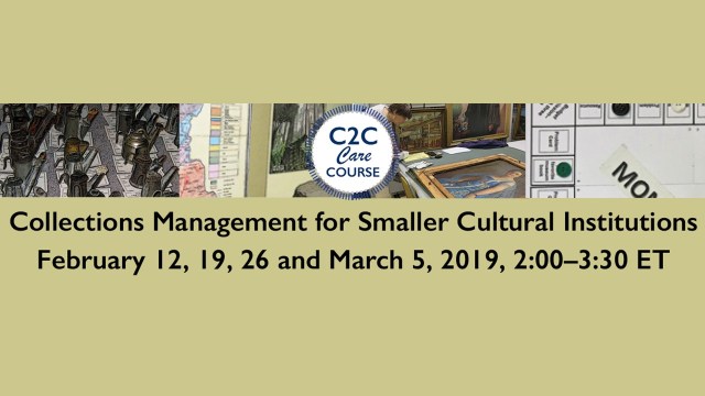 Image of a collections storage area with art hanging and laying on tables with a center logo C2C Care Course and the words Collections Management for Smaller Cultural Institutions February 12, 19, 26 and March 5, 2019 2:00-3:30 ET written below the image.