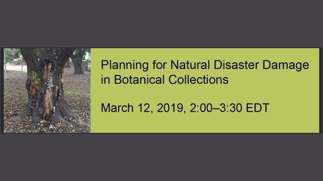 Planning for Natural Disaster Damage in Botanical Gardens March 12, 2019, 2:00-3:30 EDT