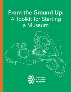 From the Ground Up: A Toolkit for Starting a Museum