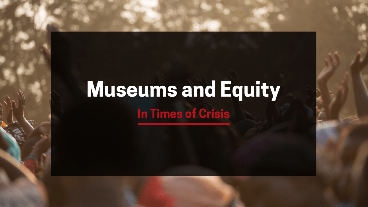 A graphic with an image of people in a crowd with their hands up under the caption "Museums and Equity in Times of Crisis."