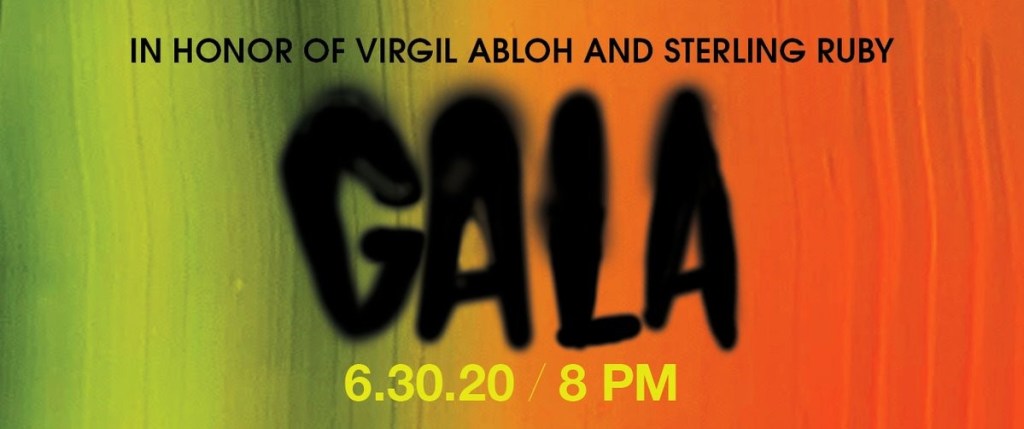 A graphic reading "In honor of Virgil Abloh and Sterling Ruby: Gala, 6.30.20 / 8 PM"
