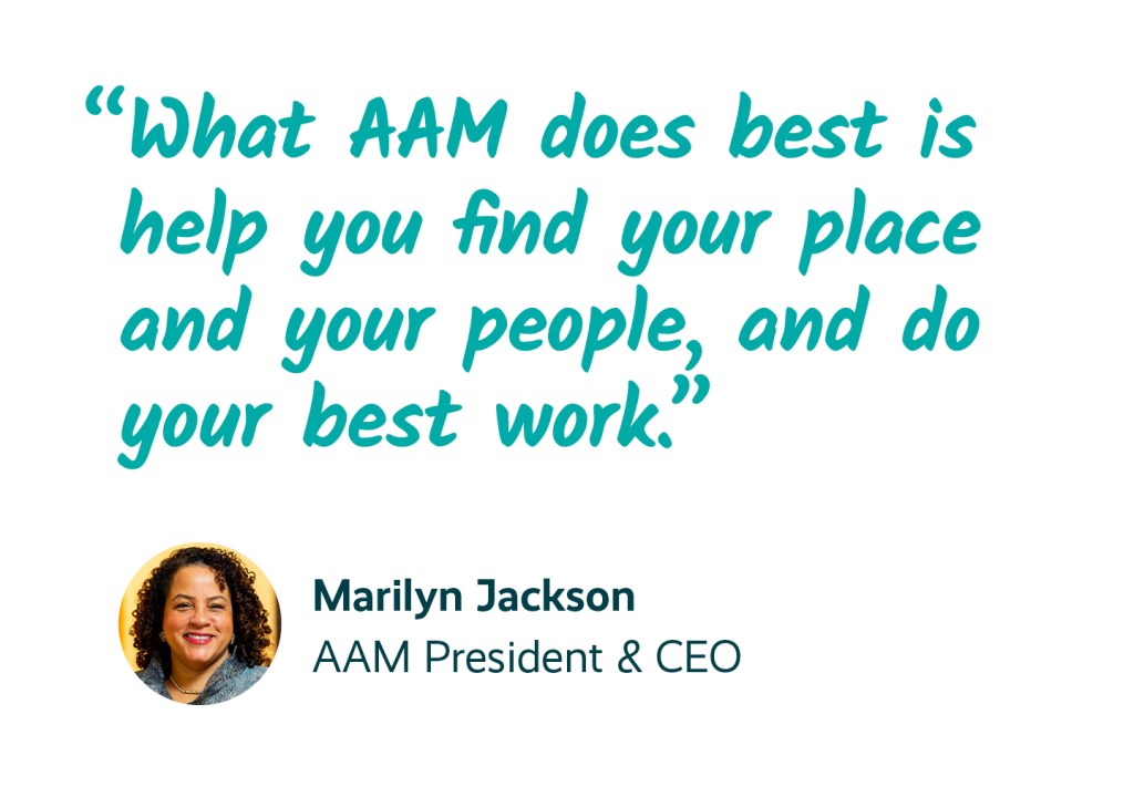 Quotation from Marilyn Jackson (AAM President & CEO) from introduction to the report: "What AAM does best is help you find your place and your people, and do your best work."