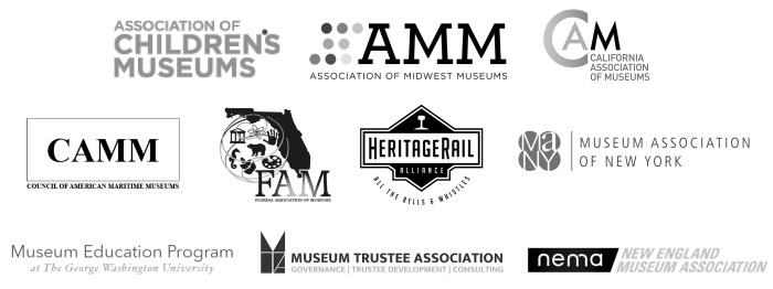 Association of Children's Museums (ACM), Association of Midwest Museums (AMM), California Association of Museums (CAM), Council of American Maritime Museums (CAMM), Florida Assocation of Museums (FAM), Heritage Rail Alliance, Museum Association of New York (MANY), Museum Education Program at The George Washington University, Museum Trustee Association, New England Museum Association (NEMA)