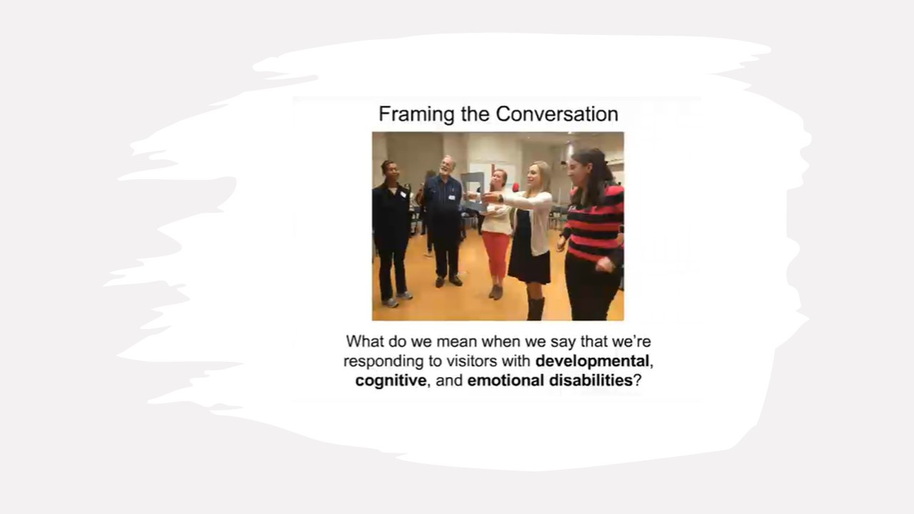 A group of people stand in a gallery. The image is framed with the following words, "Framing the Conversation. What do we mean when we say that we're responding to visitors with developmental, cognitive, and emotional disabilities? "