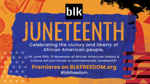 A flyer for the virtual Juneteenth celebration reading "blk: Juneteenth / Celebrating the victory and liberty of the African American people. On June 15th, 10 museums of African American History and Culture will join forces to commemorate Juneteenth. Premieres on BLKFREEDOM.org #blkfreedom."