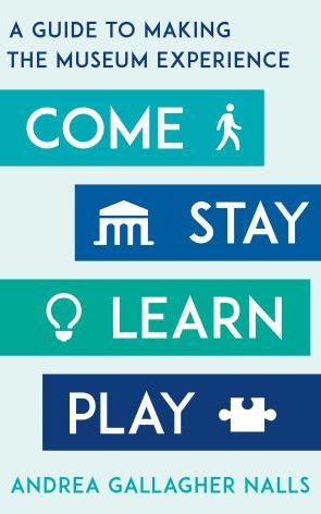 Come Stay Learn Play: A guide to making the museum experience