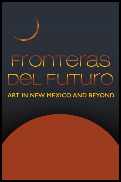 A graphic reading "Fronteras del Futuro: Art in New Mexico and Beyond"