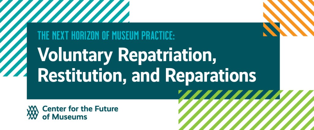 The Next Horizon of Museum Practice: Voluntary Repatriation, Restitution, and Reparations
