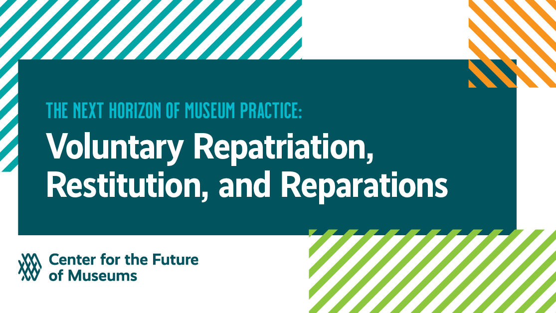 The Next Horizon of Museum Practice: Voluntary Repatriation, Restitution, and Reparations
