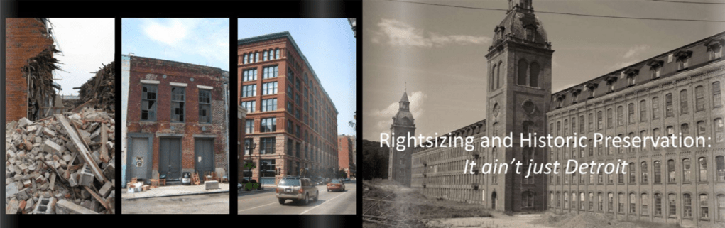 Panoramic with three images of a building in three different phases. 1) in rubble. 2) standing but starting to fall down. 3) fully standing. The three images sit next to an image of a grand structure with a turret in the center of a long brick wall with the words: "Right-sizing and Historic Preservation: It ain't just Detroit". 