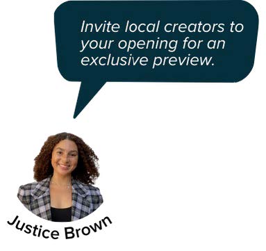 An icon of a headshot labeled Justice Brown with the speech bubble "Invite local creators to your opening for an exclusive preview"
