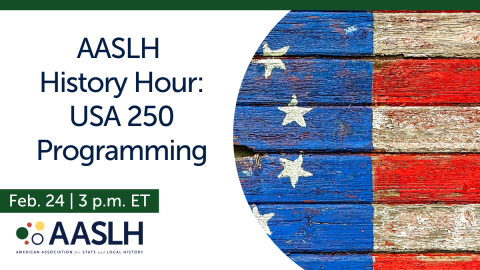 Aaslh AASLH History Hour: USA 250 Programming – American Alliance of Museums
