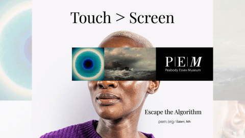 Ad campaign showing a person's face with artworks and the logo for the Peabody Essex Museum obscuring their eyes, with the text "Touch > Screen / Escape the Algorithm."