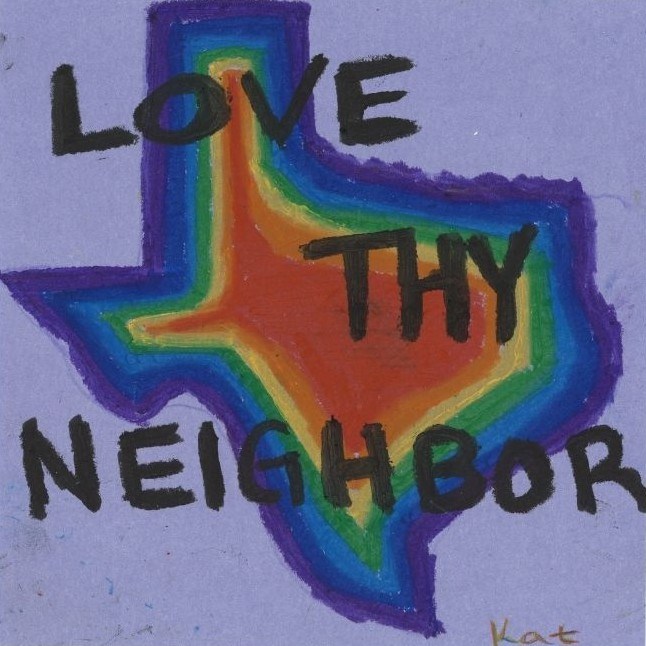 A square piece of blue paper with a rainbow-colored drawing of the state of Texas. “Love Thy Neighbor” is written in black letters over the drawing.